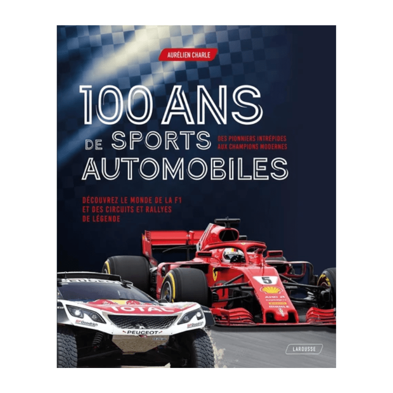 100 ans de sports automobiles - Des pionniers intrépides aux champions modernes