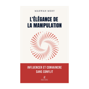L'élégance de la manipulation. Influencer et convaincre sans conflit