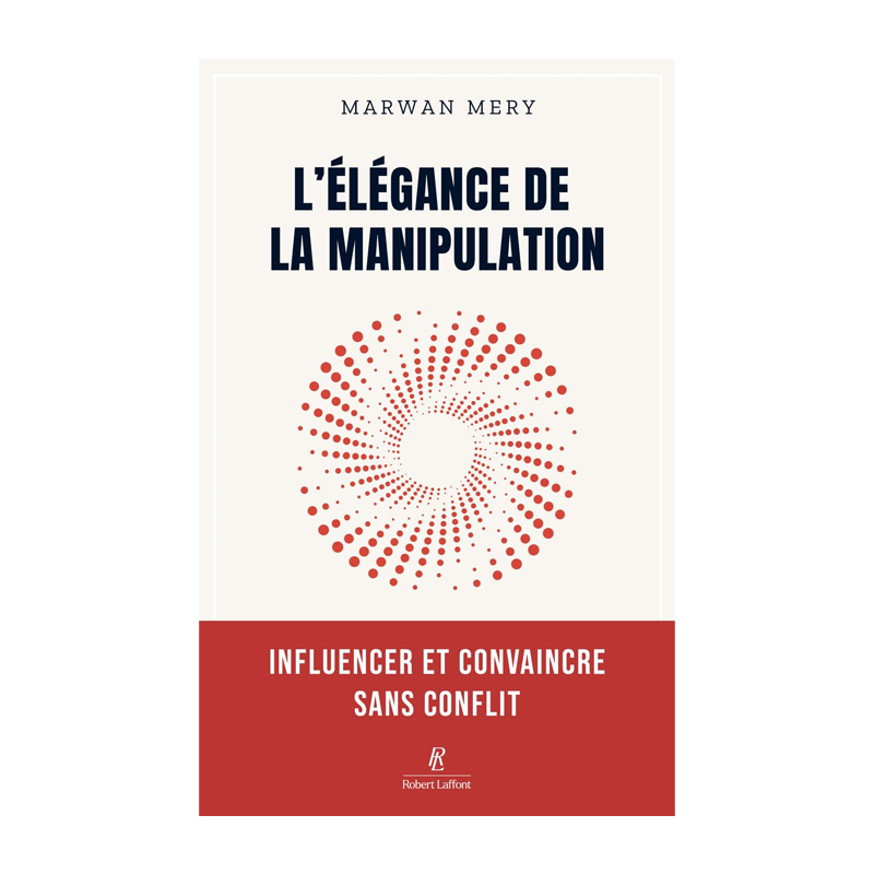 L'élégance de la manipulation. Influencer et convaincre sans conflit